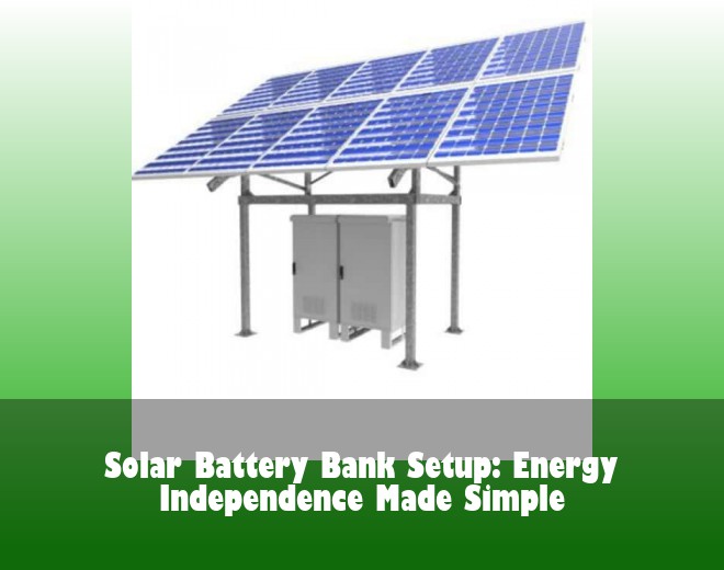 Solar Battery Bank Setup: Energy Independence Made Simple